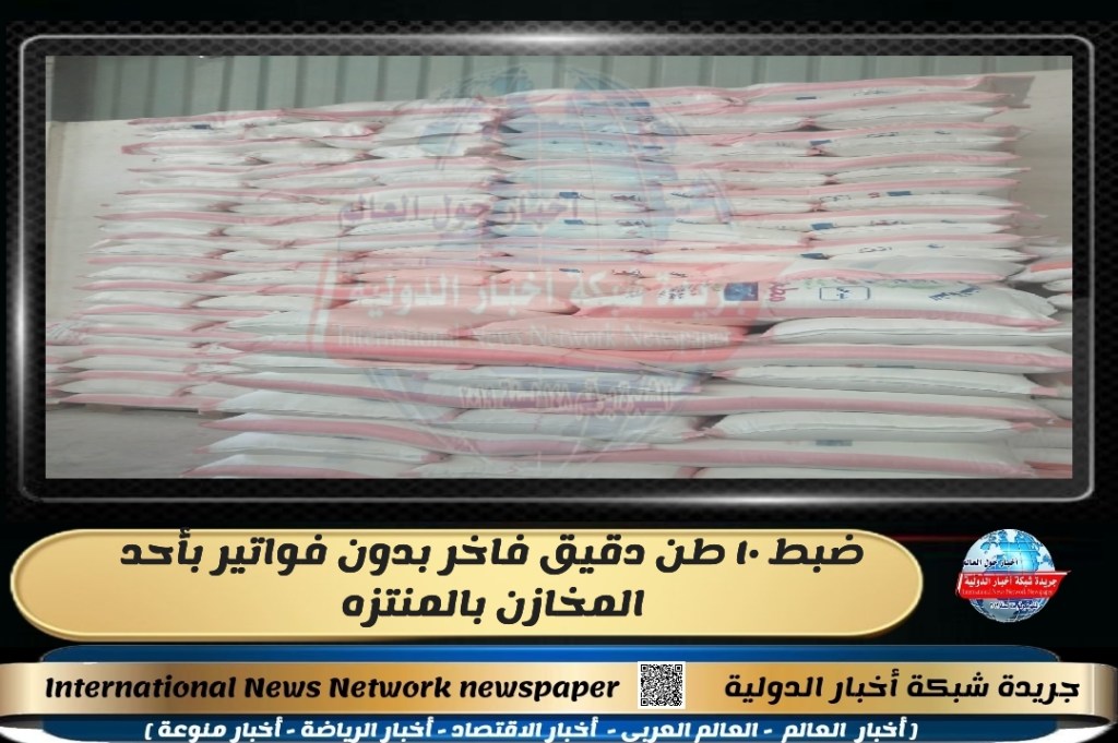 جريدة شبكة أخبار الدولية : ضبط ١٠ طن دقيق فاخر بدون فواتير بأحد المخازن&nbsp;بالمنتزه
