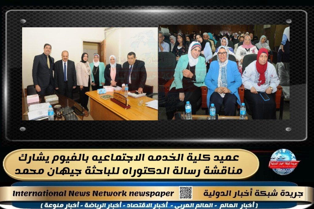 جريدة شبكة أخبار الدولية : عميد كلية الخدمه الاجتماعيه بالفيوم يشارك مناقشة رسالة الدكتوراه للباحثة جيهان&nbsp;محمد