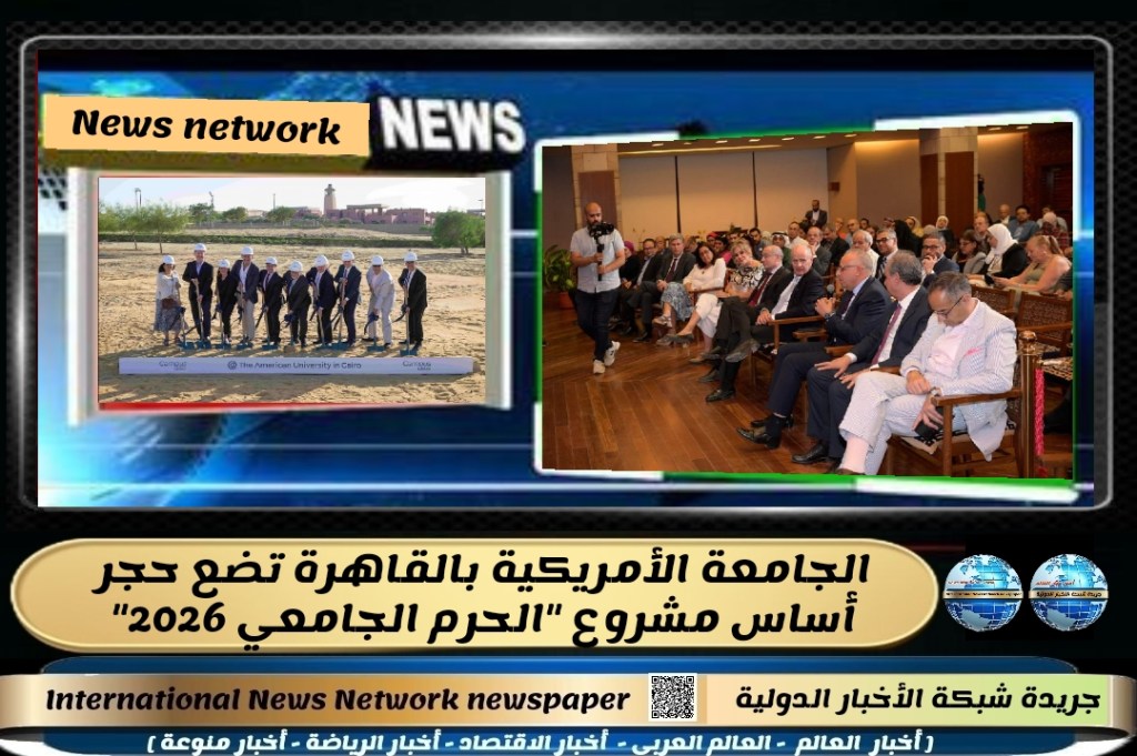 جريدة شبكة الأخبار الدولية: الجامعة الأمريكية بالقاهرة تضع حجر أساس مشروع “الحرم الجامعي&nbsp;2026”