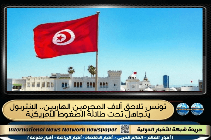 تونس تلاحق آلاف المجرمين الهاربين.. الإنتربول يتجاهل تحت طائلة الضغوط&nbsp;الأمريكية